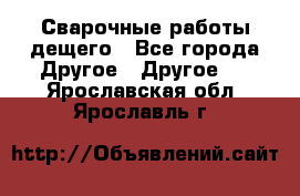 Сварочные работы дещего - Все города Другое » Другое   . Ярославская обл.,Ярославль г.